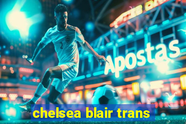 chelsea blair trans